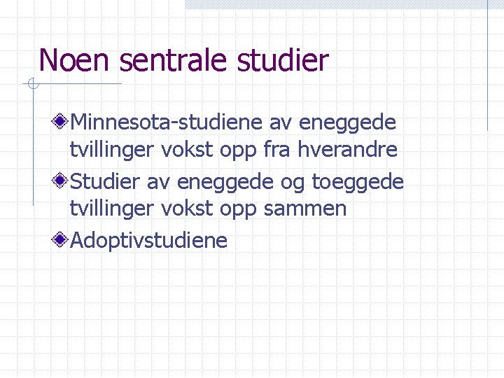 Noen sentrale studier Minnesota-studiene av eneggede tvillinger vokst opp fra hverandre Studier av eneggede