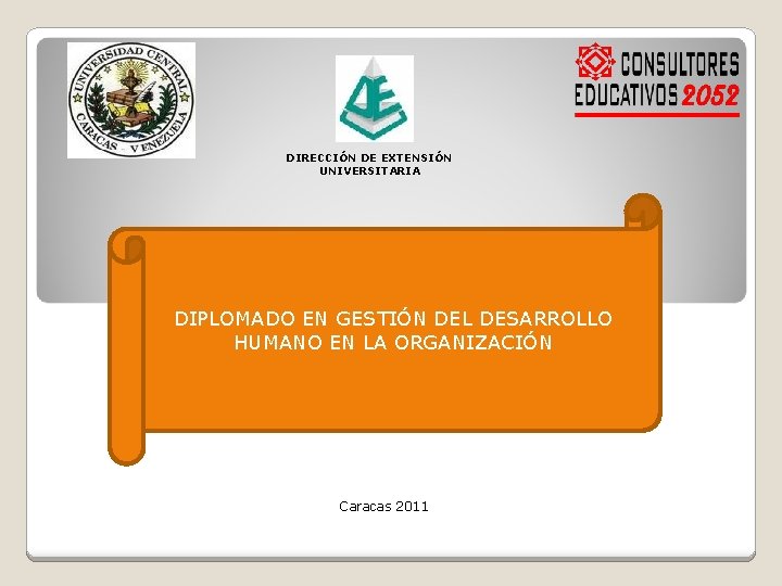 DIRECCIÓN DE EXTENSIÓN UNIVERSITARIA DIPLOMADO EN GESTIÓN DEL DESARROLLO HUMANO EN LA ORGANIZACIÓN Caracas