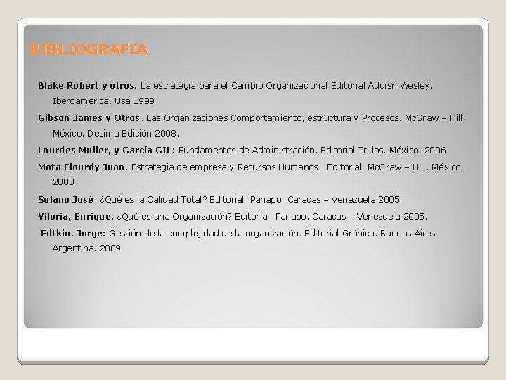 BIBLIOGRAFIA Blake Robert y otros. La estrategia para el Cambio Organizacional Editorial Addisn Wesley.