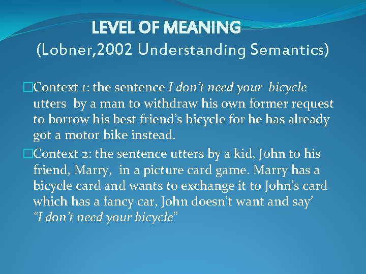 LEVEL OF MEANING (Lobner, 2002 Understanding Semantics) �Context 1: the sentence I don’t need LEVEL OF MEANING (Lobner, 2002 Understanding Semantics) �Context 1: the sentence I don’t need