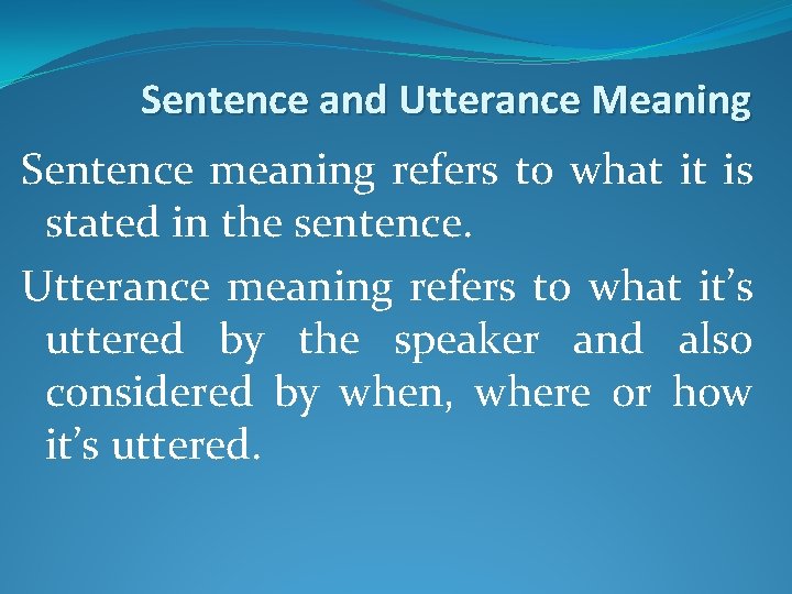 Sentence and Utterance Meaning Sentence meaning refers to what it is stated in the Sentence and Utterance Meaning Sentence meaning refers to what it is stated in the