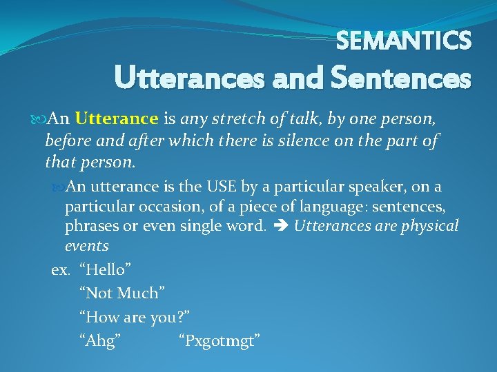 SEMANTICS Utterances and Sentences An Utterance is any stretch of talk, by one person, SEMANTICS Utterances and Sentences An Utterance is any stretch of talk, by one person,