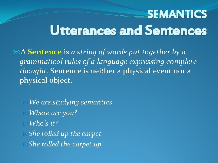 SEMANTICS Utterances and Sentences A Sentence is a string of words put together by SEMANTICS Utterances and Sentences A Sentence is a string of words put together by