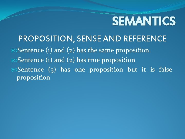 SEMANTICS PROPOSITION, SENSE AND REFERENCE Sentence (1) and (2) has the same proposition. Sentence SEMANTICS PROPOSITION, SENSE AND REFERENCE Sentence (1) and (2) has the same proposition. Sentence