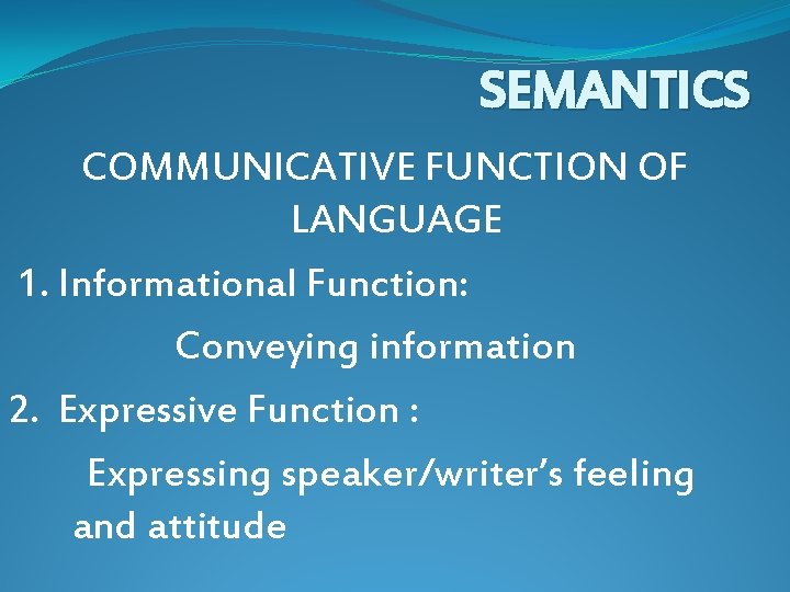 SEMANTICS COMMUNICATIVE FUNCTION OF LANGUAGE 1. Informational Function: Conveying information 2. Expressive Function : SEMANTICS COMMUNICATIVE FUNCTION OF LANGUAGE 1. Informational Function: Conveying information 2. Expressive Function :