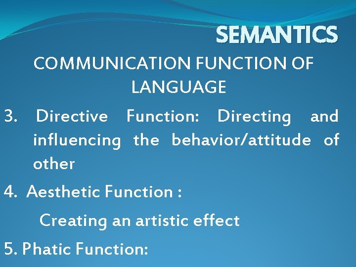 SEMANTICS COMMUNICATION FUNCTION OF LANGUAGE 3. Directive Function: Directing and influencing the behavior/attitude of SEMANTICS COMMUNICATION FUNCTION OF LANGUAGE 3. Directive Function: Directing and influencing the behavior/attitude of