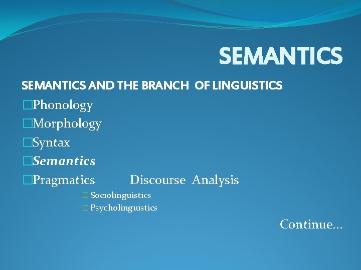 SEMANTICS AND THE BRANCH OF LINGUISTICS �Phonology �Morphology �Syntax �Semantics �Pragmatics Discourse Analysis � SEMANTICS AND THE BRANCH OF LINGUISTICS �Phonology �Morphology �Syntax �Semantics �Pragmatics Discourse Analysis �