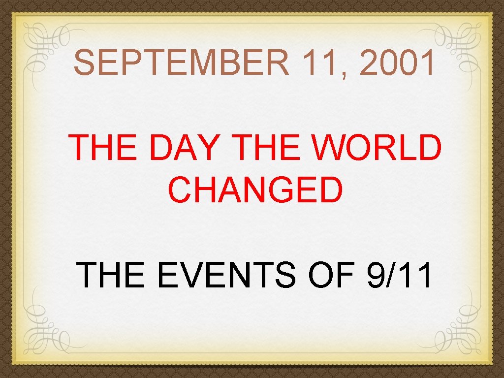 SEPTEMBER 11, 2001 THE DAY THE WORLD CHANGED THE EVENTS OF 9/11 