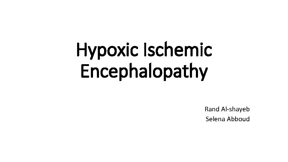 Hypoxic Ischemic Encephalopathy Rand Al-shayeb Selena Abboud 