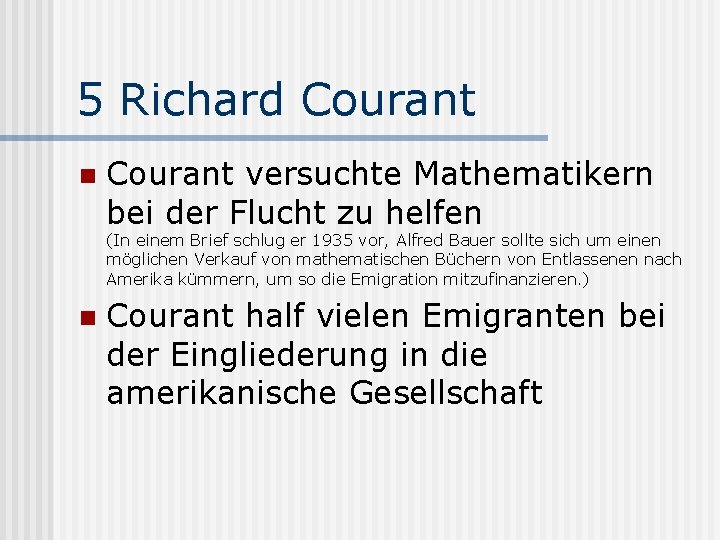 5 Richard Courant n Courant versuchte Mathematikern bei der Flucht zu helfen (In einem