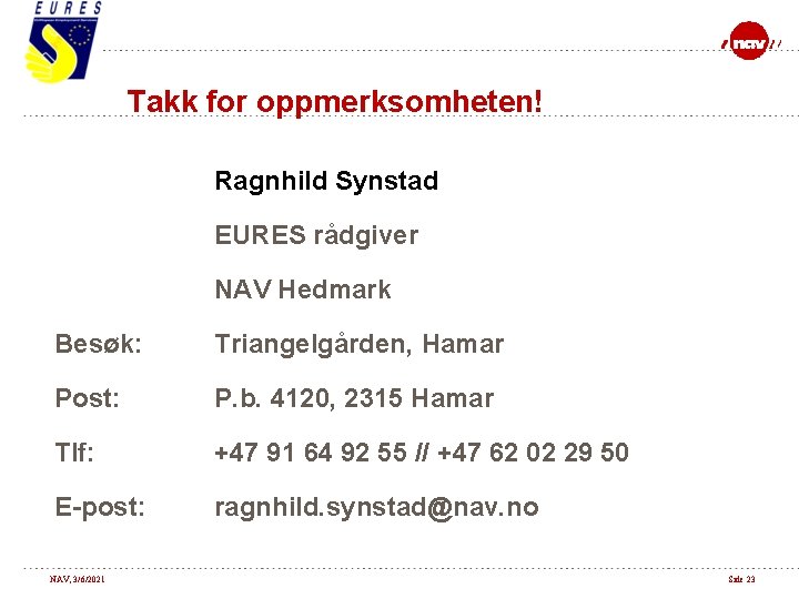 Takk for oppmerksomheten! Ragnhild Synstad EURES rådgiver NAV Hedmark Besøk: Triangelgården, Hamar Post: P.