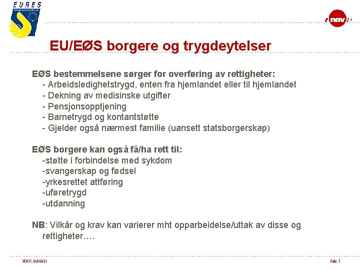EU/EØS borgere og trygdeytelser EØS bestemmelsene sørger for overføring av rettigheter: - Arbeidsledighetstrygd, enten