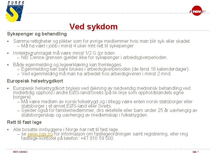 Ved sykdom Sykepenger og behandling § Samme rettigheter og plikter som for øvrige medlemmer