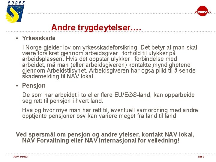 Andre trygdeytelser…. § Yrkesskade I Norge gjelder lov om yrkesskadeforsikring. Det betyr at man
