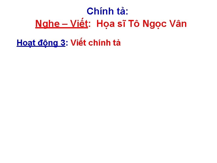 Chính tả: Nghe – Viết: Họa sĩ Tô Ngọc Vân Hoạt động 3: Viết