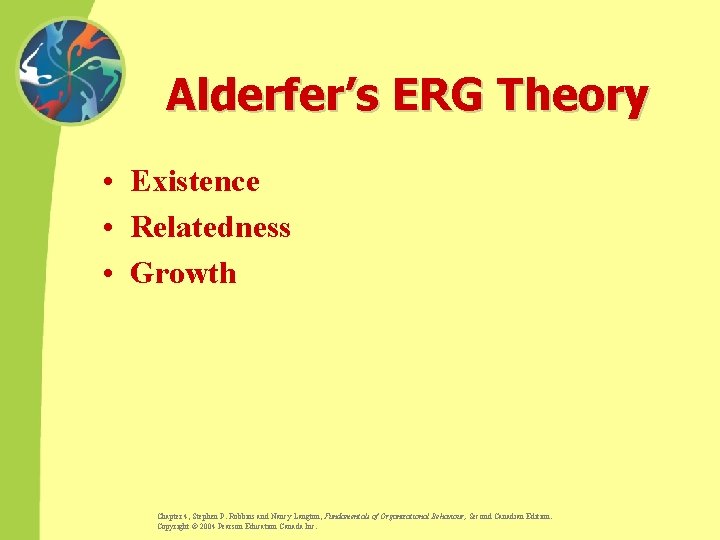 Alderfer’s ERG Theory • Existence • Relatedness • Growth Chapter 4, Stephen P. Robbins