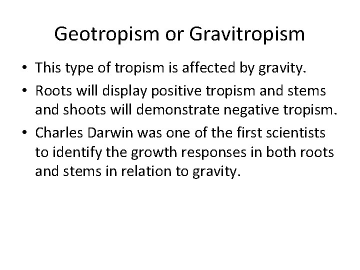 Geotropism or Gravitropism • This type of tropism is affected by gravity. • Roots