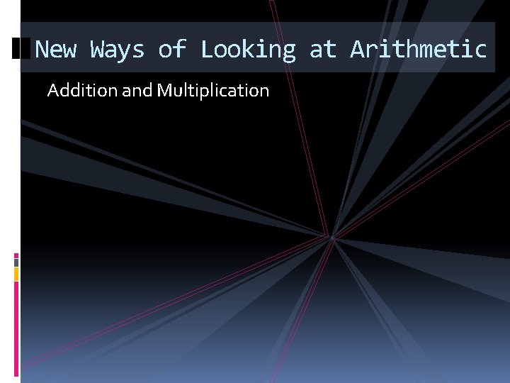 New Ways of Looking at Arithmetic Addition and Multiplication 