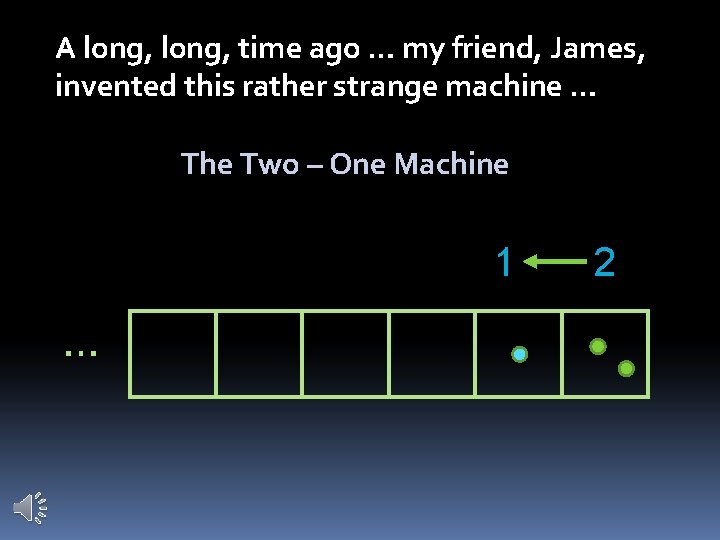 A long, time ago … my friend, James, invented this rather strange machine …