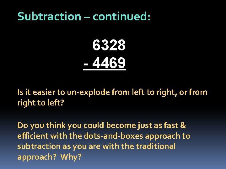 Subtraction – continued: 6328 - 4469 Is it easier to un-explode from left to