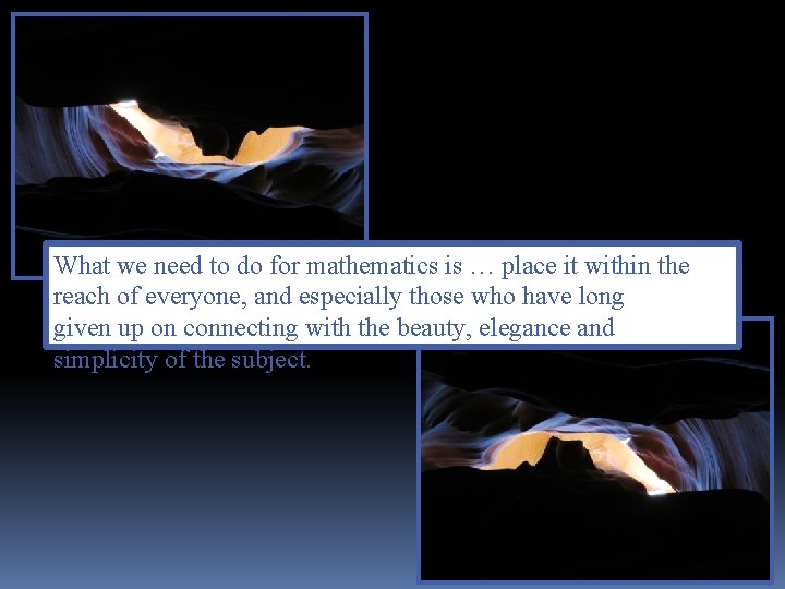 What we need to do for mathematics is … place it within the reach
