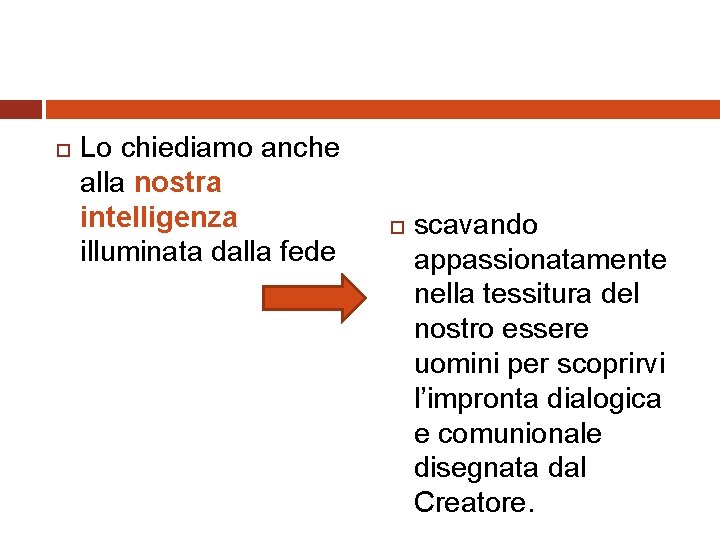  Lo chiediamo anche alla nostra intelligenza illuminata dalla fede scavando appassionatamente nella tessitura