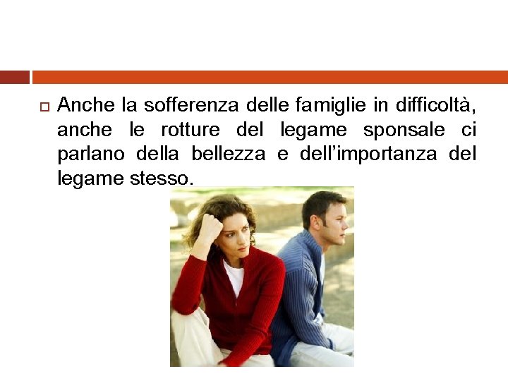  Anche la sofferenza delle famiglie in difficoltà, anche le rotture del legame sponsale