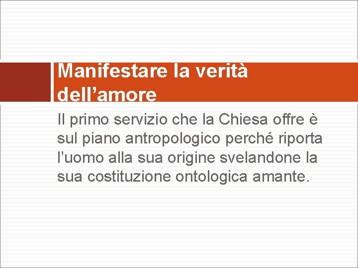 Manifestare la verità dell’amore Il primo servizio che la Chiesa offre è sul piano