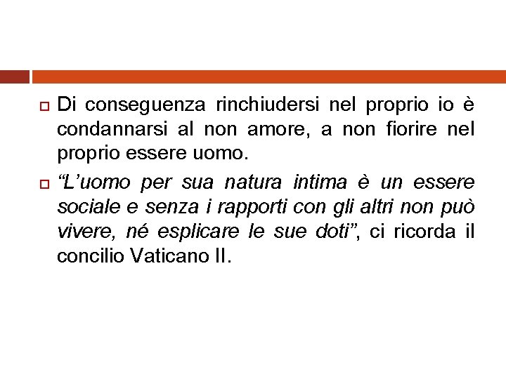  Di conseguenza rinchiudersi nel proprio io è condannarsi al non amore, a non