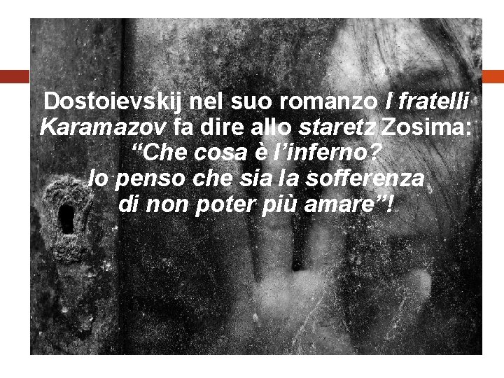 Dostoievskij nel suo romanzo I fratelli Karamazov fa dire allo staretz Zosima: “Che cosa