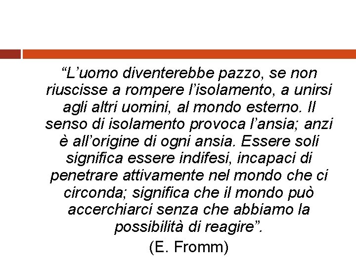 “L’uomo diventerebbe pazzo, se non riuscisse a rompere l’isolamento, a unirsi agli altri uomini,