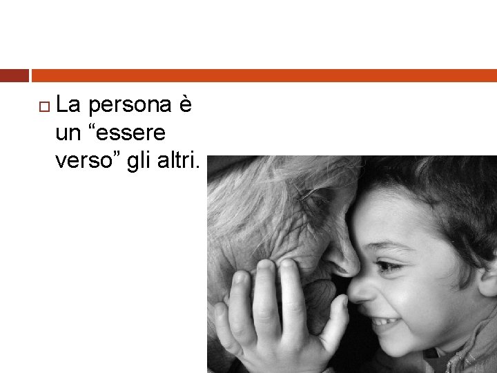  La persona è un “essere verso” gli altri. 