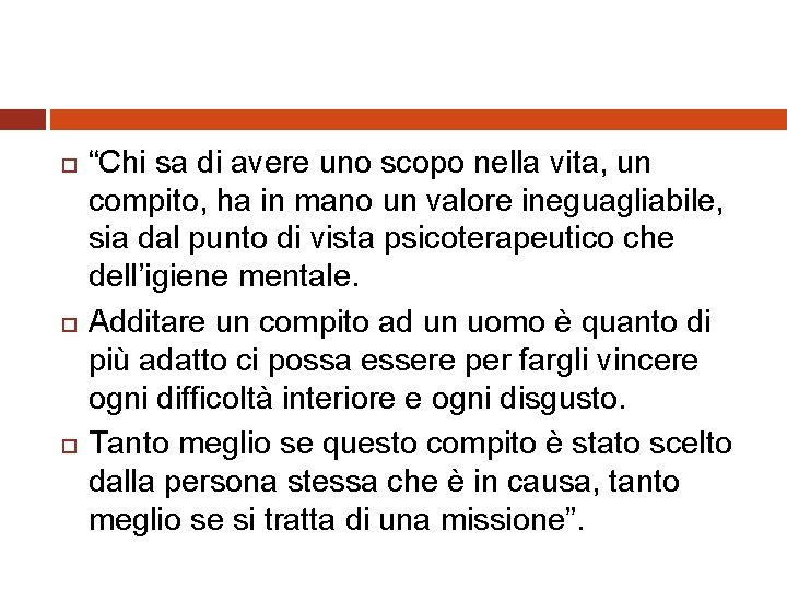  “Chi sa di avere uno scopo nella vita, un compito, ha in mano