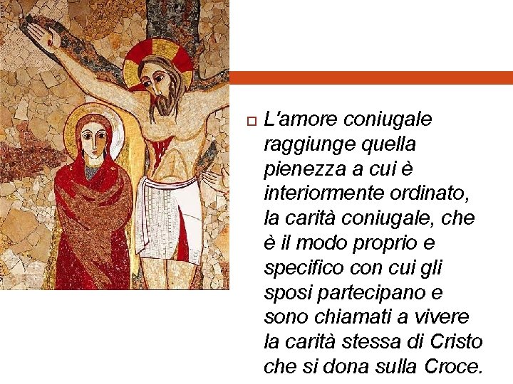  L'amore coniugale raggiunge quella pienezza a cui è interiormente ordinato, la carità coniugale,