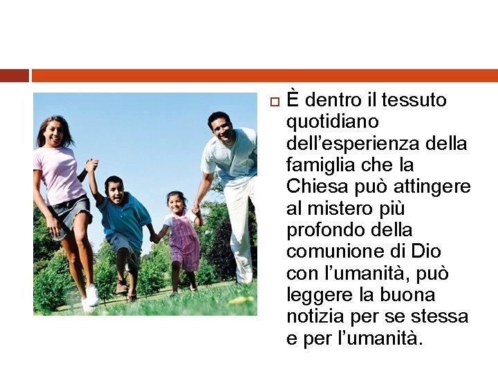  È dentro il tessuto quotidiano dell’esperienza della famiglia che la Chiesa può attingere