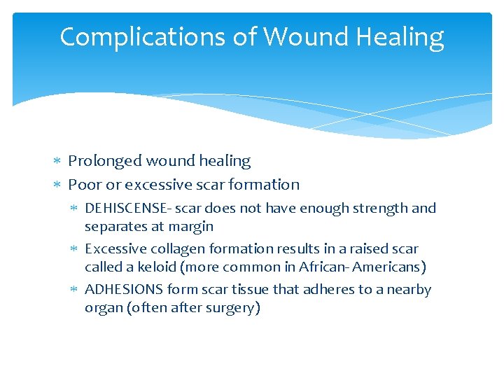 Complications of Wound Healing Prolonged wound healing Poor or excessive scar formation DEHISCENSE- scar