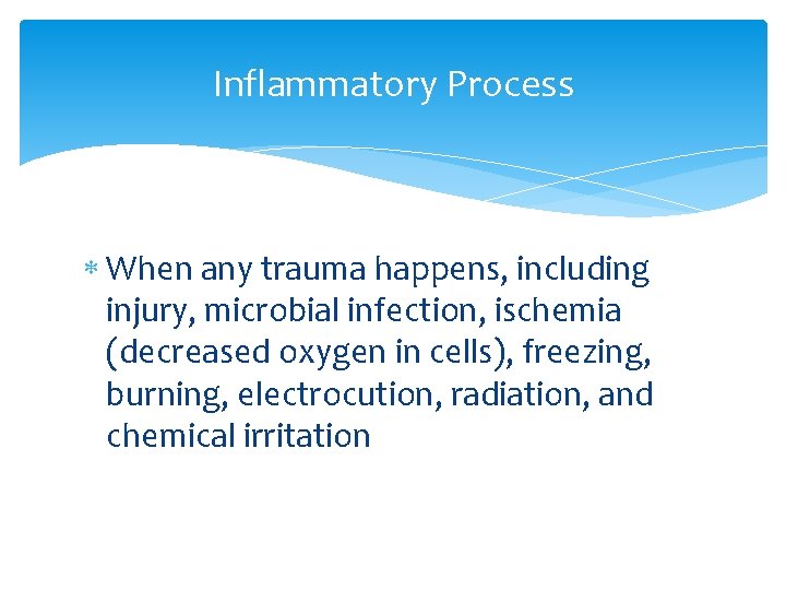 Inflammatory Process When any trauma happens, including injury, microbial infection, ischemia (decreased oxygen in