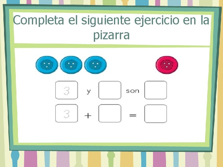 Completa el siguiente ejercicio en la pizarra 