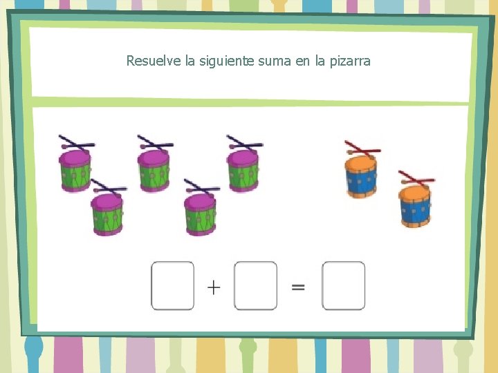 Resuelve la siguiente suma en la pizarra 