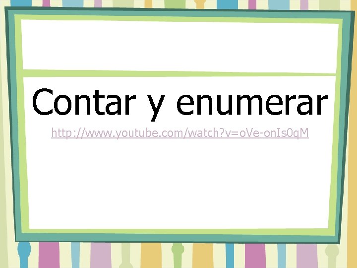 Contar y enumerar http: //www. youtube. com/watch? v=o. Ve-on. Is 0 q. M 