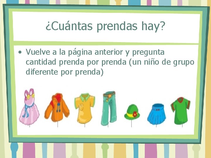 ¿Cuántas prendas hay? • Vuelve a la página anterior y pregunta cantidad prenda por