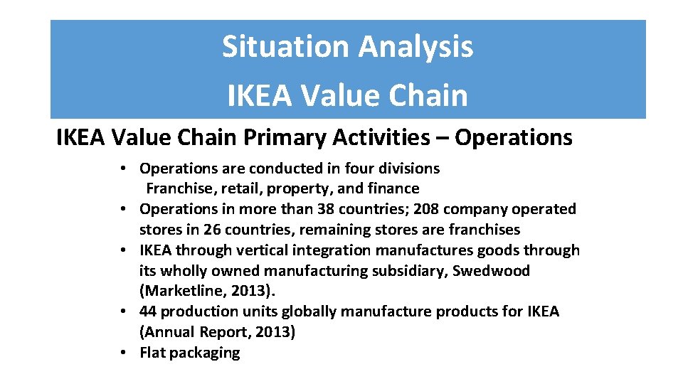 Situation Analysis IKEA Value Chain Primary Activities – Operations • Operations are conducted in