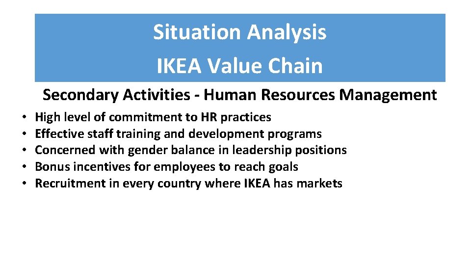 Situation Analysis IKEA Value Chain Secondary Activities - Human Resources Management • • •