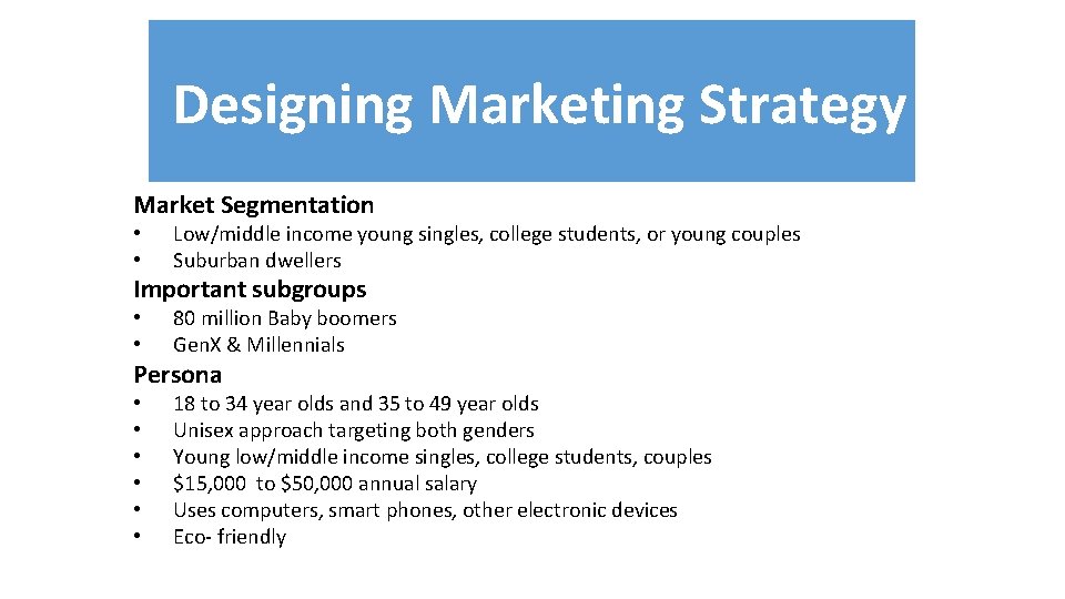 Designing Marketing Strategy Market Segmentation • • Low/middle income young singles, college students, or