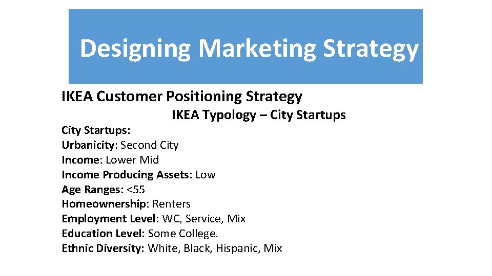 Designing Marketing Strategy IKEA Customer Positioning Strategy IKEA Typology – City Startups: Urbanicity: Second