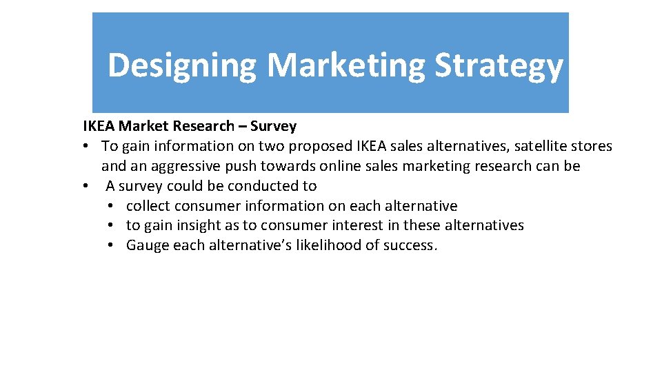 Designing Marketing Strategy IKEA Market Research – Survey • To gain information on two
