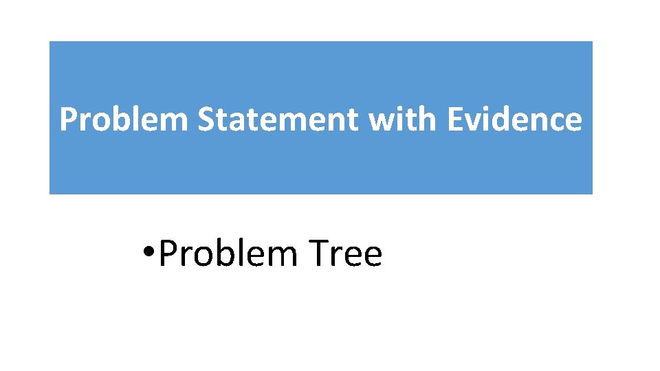 Problem Statement with Evidence • Problem Tree 