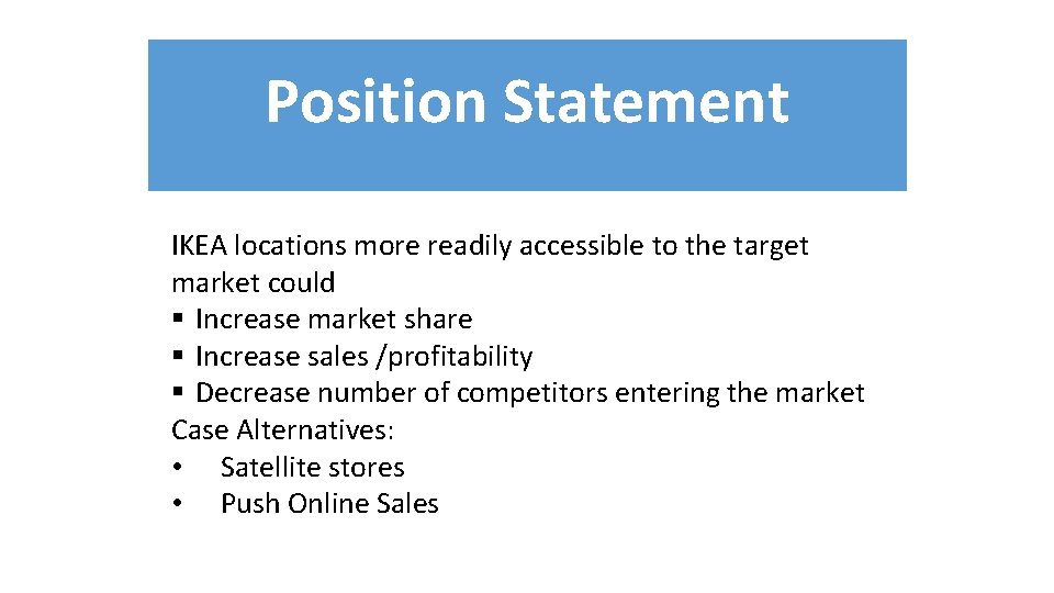 Position Statement IKEA locations more readily accessible to the target market could § Increase