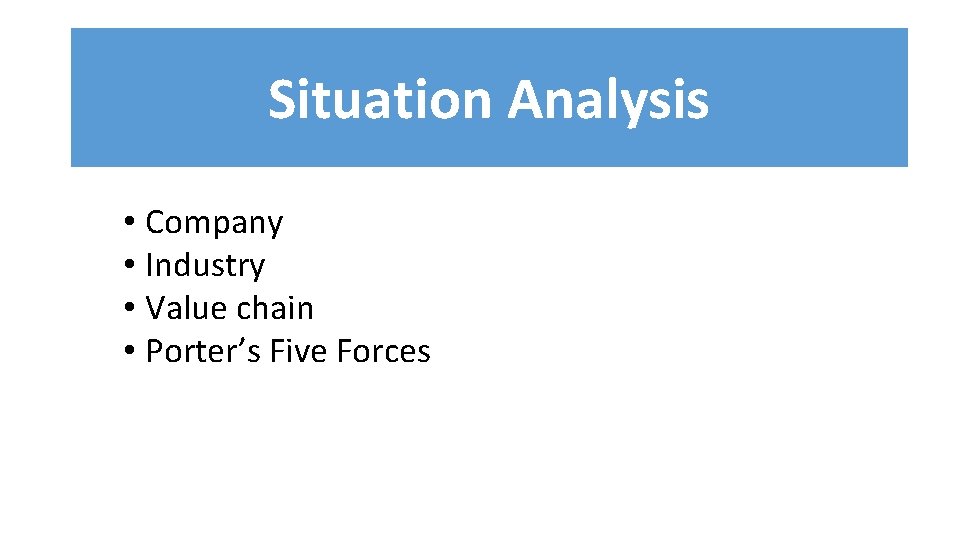 Situation Analysis • Company • Industry • Value chain • Porter’s Five Forces 