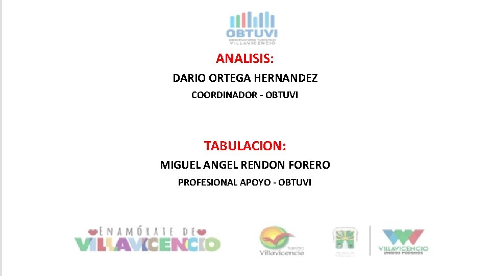 ANALISIS: DARIO ORTEGA HERNANDEZ COORDINADOR - OBTUVI TABULACION: MIGUEL ANGEL RENDON FORERO PROFESIONAL APOYO ANALISIS: DARIO ORTEGA HERNANDEZ COORDINADOR - OBTUVI TABULACION: MIGUEL ANGEL RENDON FORERO PROFESIONAL APOYO